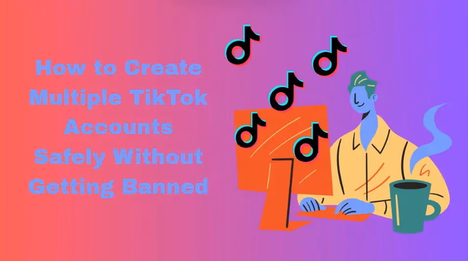How to Create Multiple TikTok Accounts
